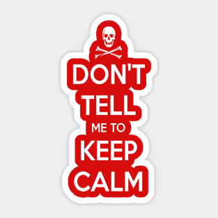 Don't Tell Me to Keep Calm Sticker